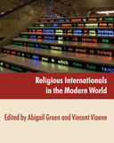 Religious Internationals in the Modern World  Globalization and Faith Communities since 1750
