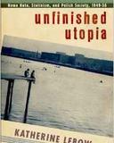 Unfinished Utopia: Nowa Huta, Stalinism, and Polish Society, 1949-56