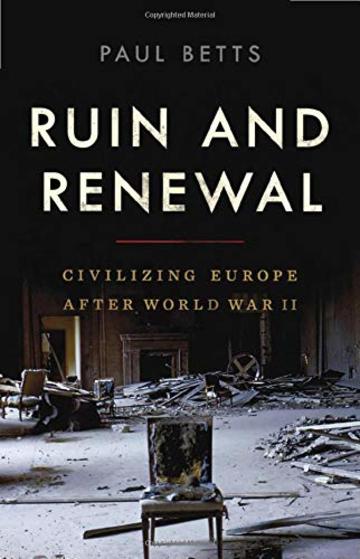 Ruin and Renewal: Civilising Europe After the Second World War