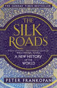 The Silk Roads: A New History of the World The Silk Roads: A New History of the World