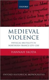Medieval Violence: Physical Brutality in Northern France, 1270-1330 Medieval Violence: Physical Brutality in Northern France, 1270-1330