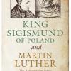 King Sigismund of Poland and Martin Luther