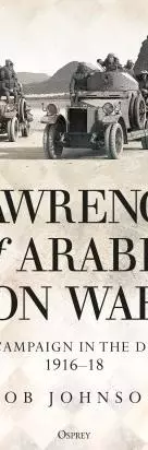 Lawrence of Arabia on War: The Campaign in the Desert 1916-18