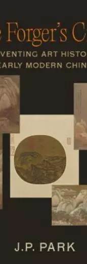 The Forger's Creed Reinventing Art History in Early Modern China